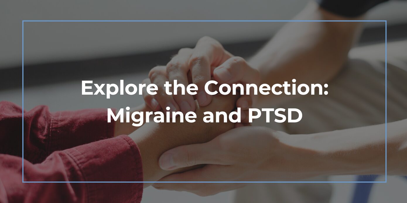 Explore the Connection: Migraine and PTSD