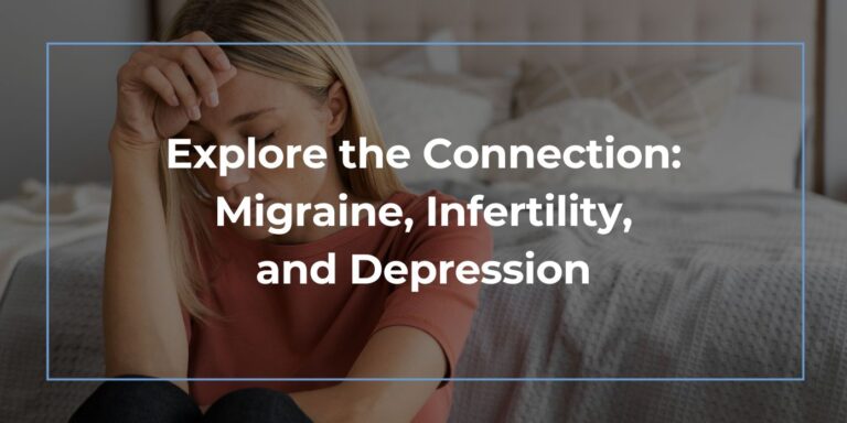 Explore the Connection: Migraine, Infertility, and Depression