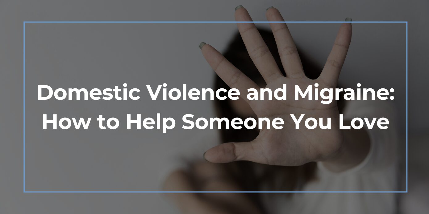 Domestic Violence and Migraine - How to Help Someone You Love