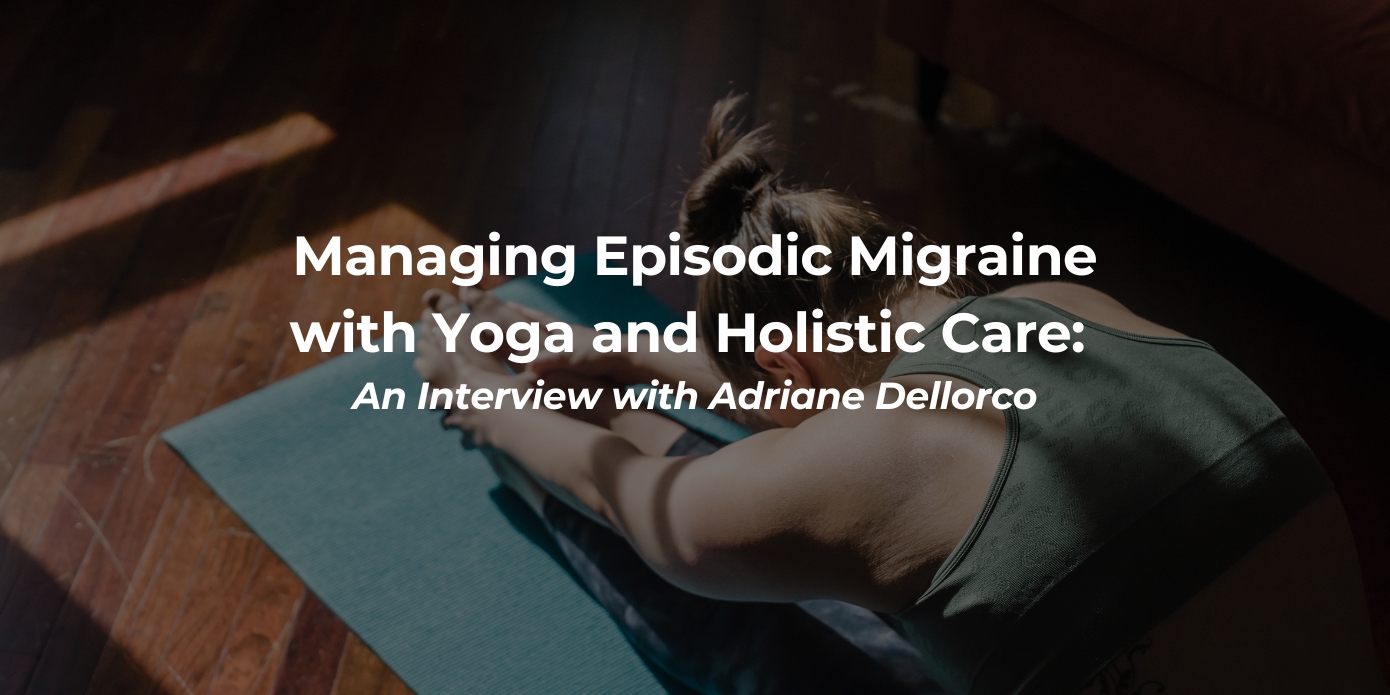 Managing Episodic Migraine with Yoga and Holistic Care: An Interview with Adriane Dellorco